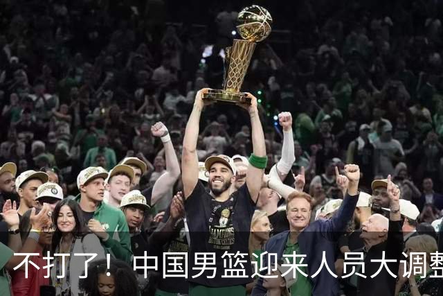不打了！中国男篮迎来人员大调整，3人正式离队，周琦、赵睿双双无缘征召