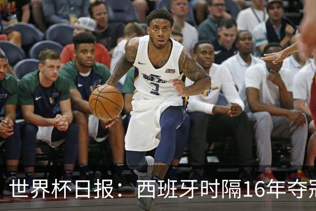 世界杯日报：西班牙时隔16年夺冠 英格兰球员责怪图赫尔