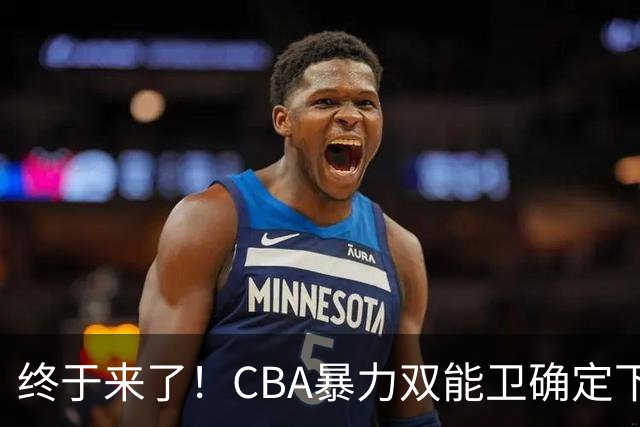 终于来了！CBA暴力双能卫确定下家，曾被广东队点名要人？