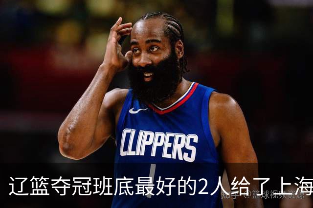 辽篮夺冠班底最好的2人给了上海？球迷：最该感谢的是张镇麟老婆