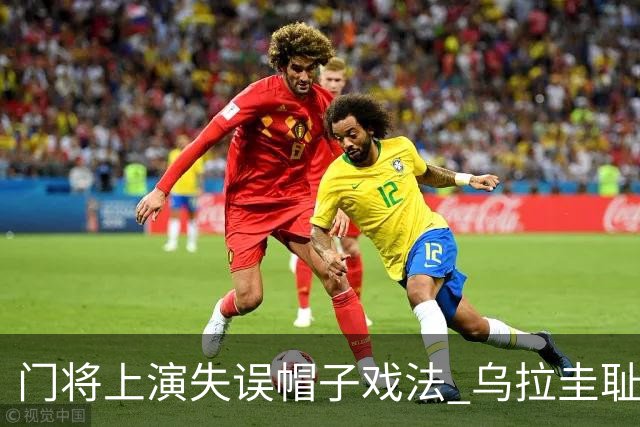 门将上演失误帽子戏法 乌拉圭耻辱出局+连续2届止步小组赛