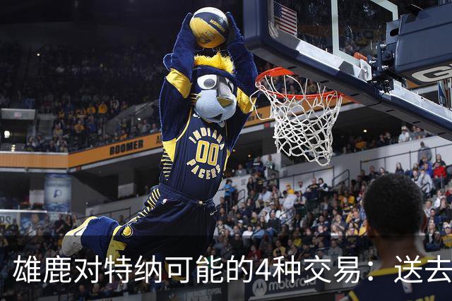 雄鹿对特纳可能的4种交易：送去湖人换艾顿和范德彪可腾出空间
