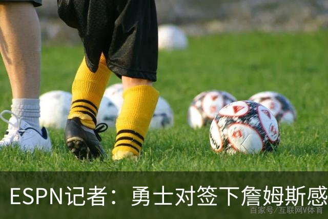 ESPN记者：勇士对签下詹姆斯感到悲观，他们不认为自己处于领先位置